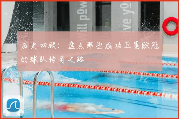 历史回顾：盘点那些成功卫冕欧冠的球队传奇之路