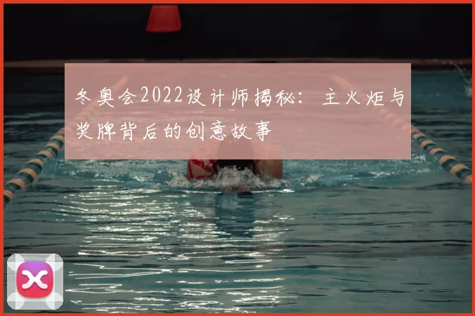 冬奥会2022设计师揭秘：主火炬与奖牌背后的创意故事